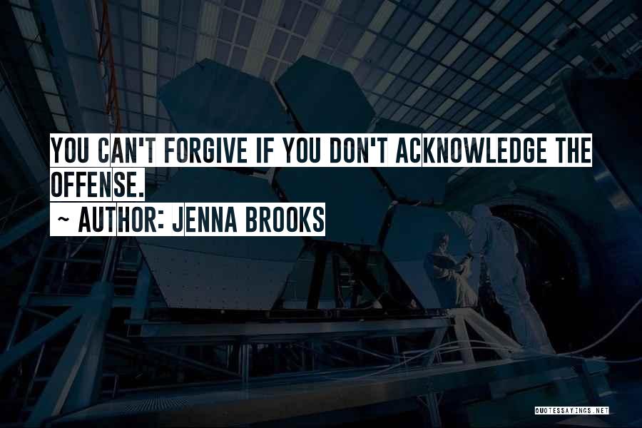 Jenna Brooks Quotes: You Can't Forgive If You Don't Acknowledge The Offense.