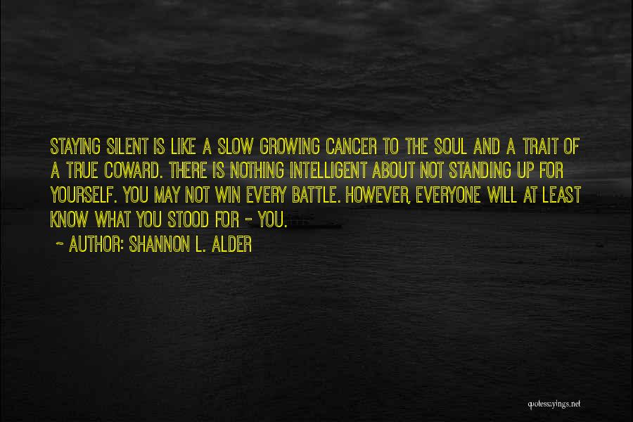 Shannon L. Alder Quotes: Staying Silent Is Like A Slow Growing Cancer To The Soul And A Trait Of A True Coward. There Is