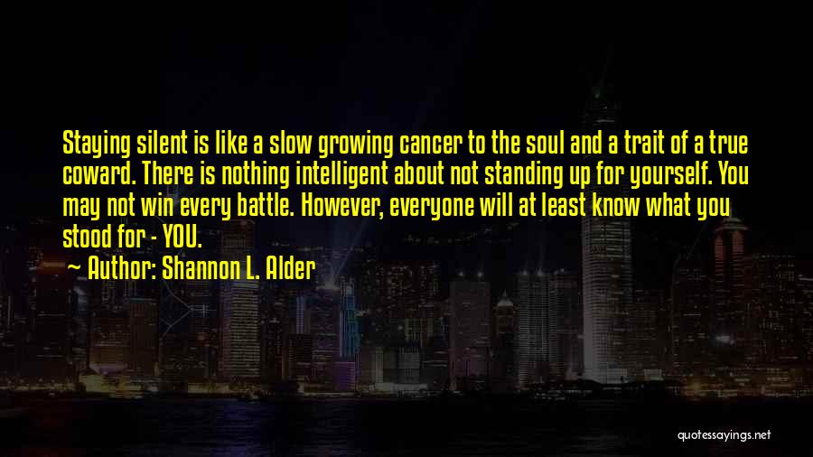 Shannon L. Alder Quotes: Staying Silent Is Like A Slow Growing Cancer To The Soul And A Trait Of A True Coward. There Is