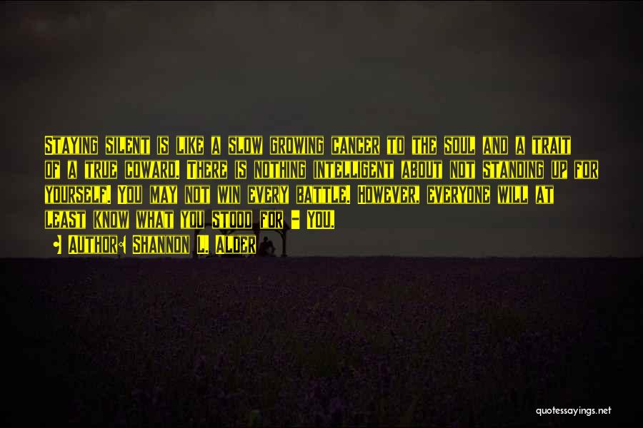 Shannon L. Alder Quotes: Staying Silent Is Like A Slow Growing Cancer To The Soul And A Trait Of A True Coward. There Is