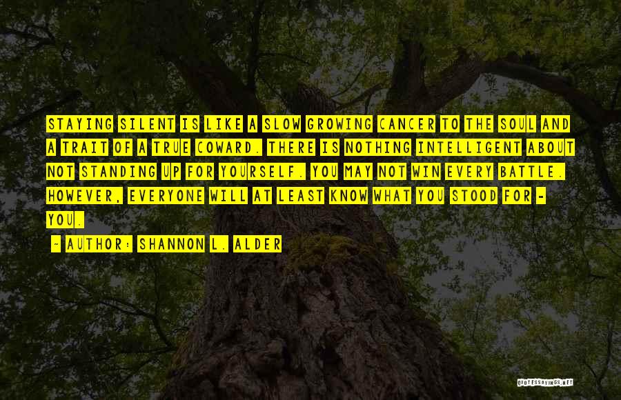 Shannon L. Alder Quotes: Staying Silent Is Like A Slow Growing Cancer To The Soul And A Trait Of A True Coward. There Is