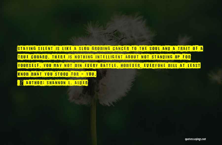 Shannon L. Alder Quotes: Staying Silent Is Like A Slow Growing Cancer To The Soul And A Trait Of A True Coward. There Is