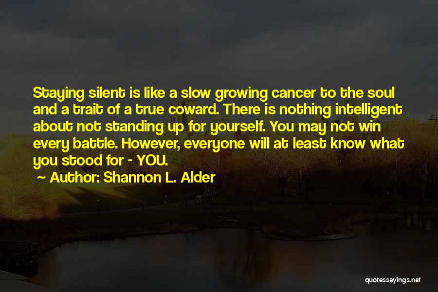 Shannon L. Alder Quotes: Staying Silent Is Like A Slow Growing Cancer To The Soul And A Trait Of A True Coward. There Is