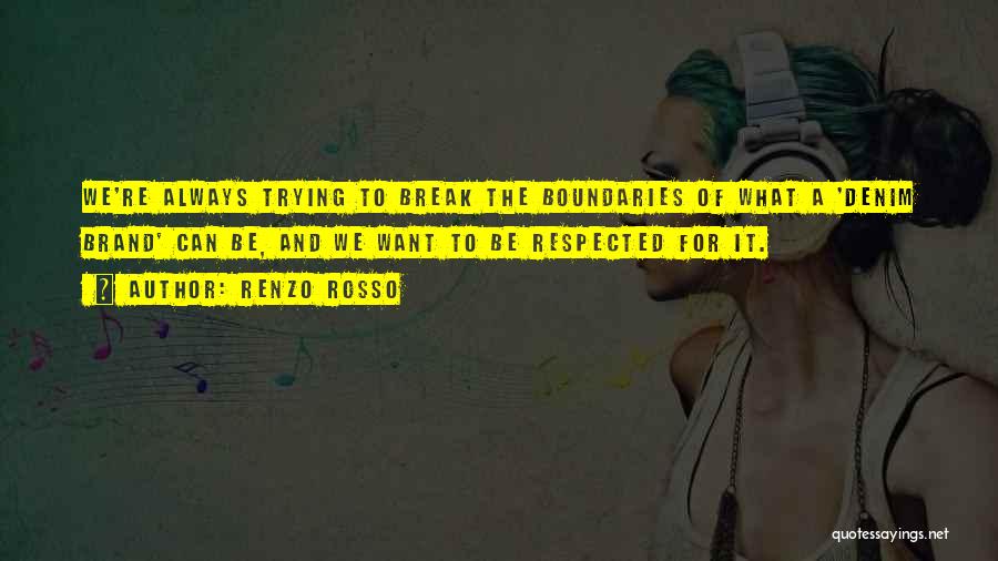 Renzo Rosso Quotes: We're Always Trying To Break The Boundaries Of What A 'denim Brand' Can Be, And We Want To Be Respected