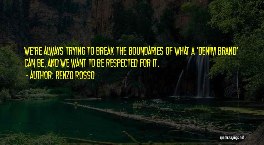 Renzo Rosso Quotes: We're Always Trying To Break The Boundaries Of What A 'denim Brand' Can Be, And We Want To Be Respected