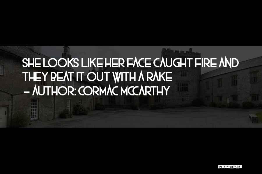 Cormac McCarthy Quotes: She Looks Like Her Face Caught Fire And They Beat It Out With A Rake