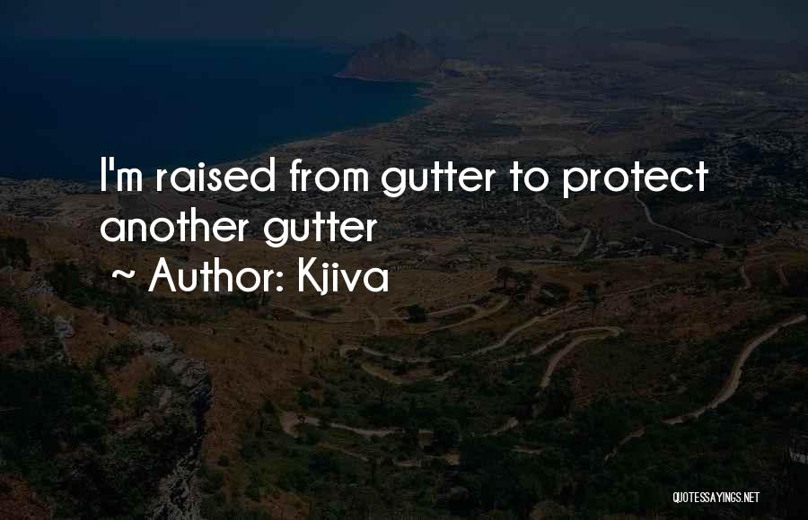 Kjiva Quotes: I'm Raised From Gutter To Protect Another Gutter