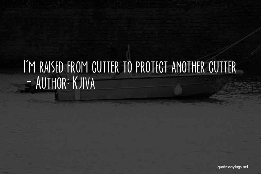 Kjiva Quotes: I'm Raised From Gutter To Protect Another Gutter