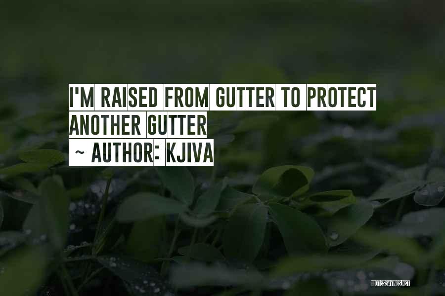 Kjiva Quotes: I'm Raised From Gutter To Protect Another Gutter