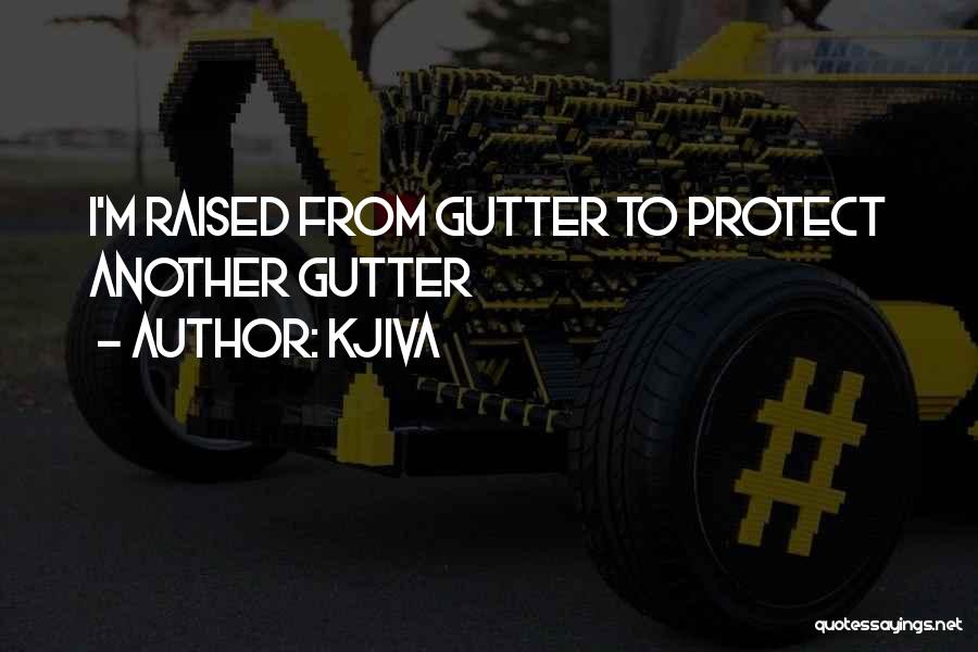 Kjiva Quotes: I'm Raised From Gutter To Protect Another Gutter