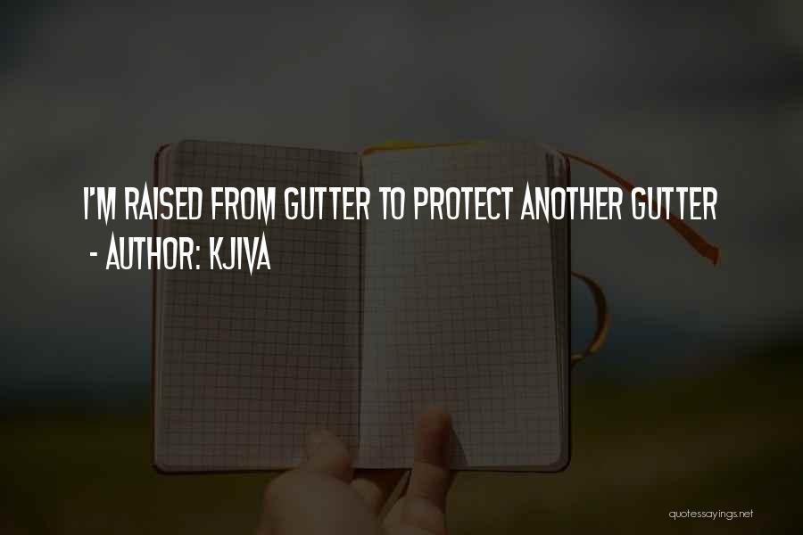 Kjiva Quotes: I'm Raised From Gutter To Protect Another Gutter
