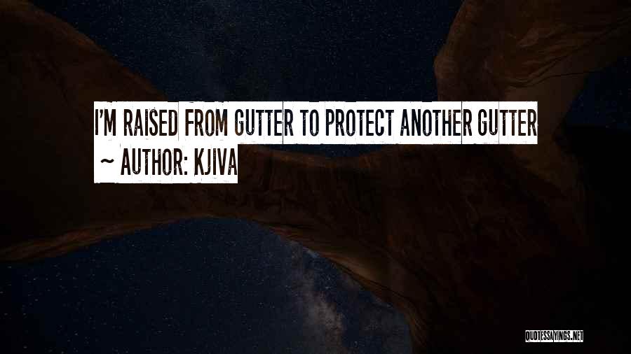 Kjiva Quotes: I'm Raised From Gutter To Protect Another Gutter