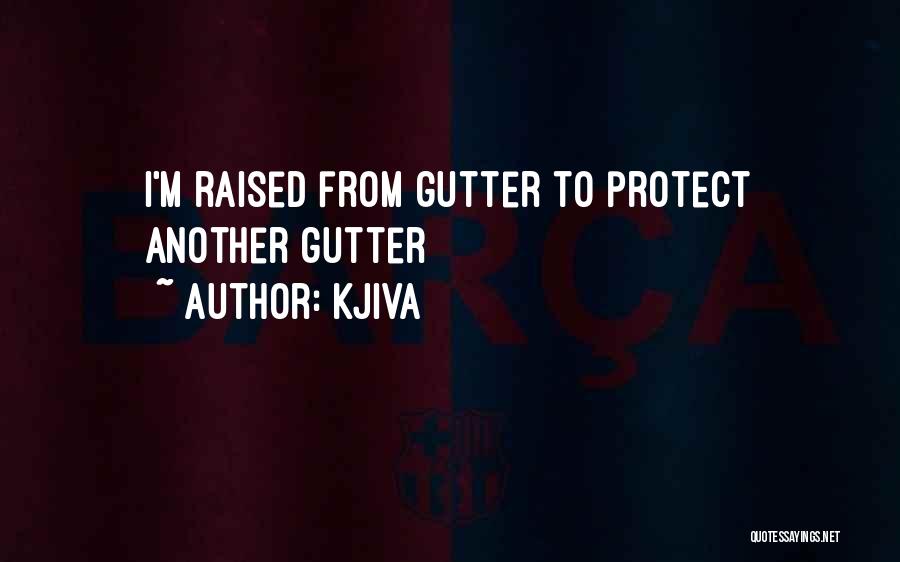 Kjiva Quotes: I'm Raised From Gutter To Protect Another Gutter