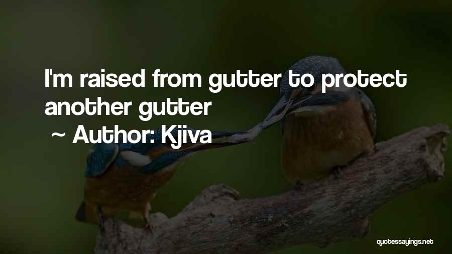 Kjiva Quotes: I'm Raised From Gutter To Protect Another Gutter