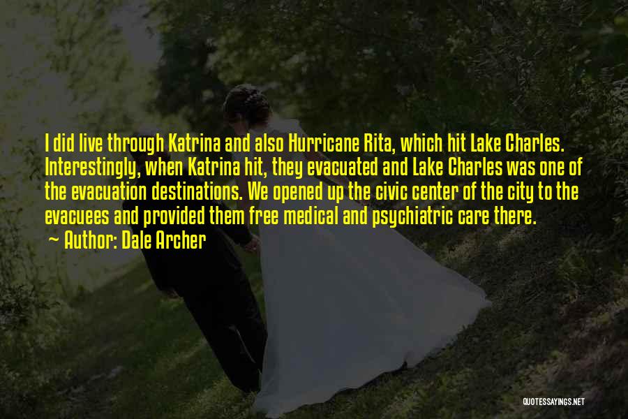 Dale Archer Quotes: I Did Live Through Katrina And Also Hurricane Rita, Which Hit Lake Charles. Interestingly, When Katrina Hit, They Evacuated And