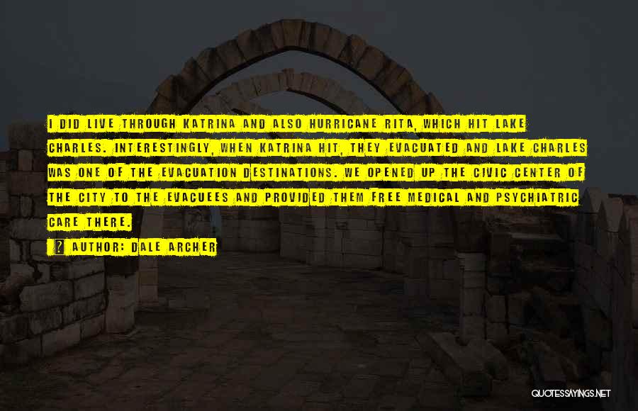 Dale Archer Quotes: I Did Live Through Katrina And Also Hurricane Rita, Which Hit Lake Charles. Interestingly, When Katrina Hit, They Evacuated And