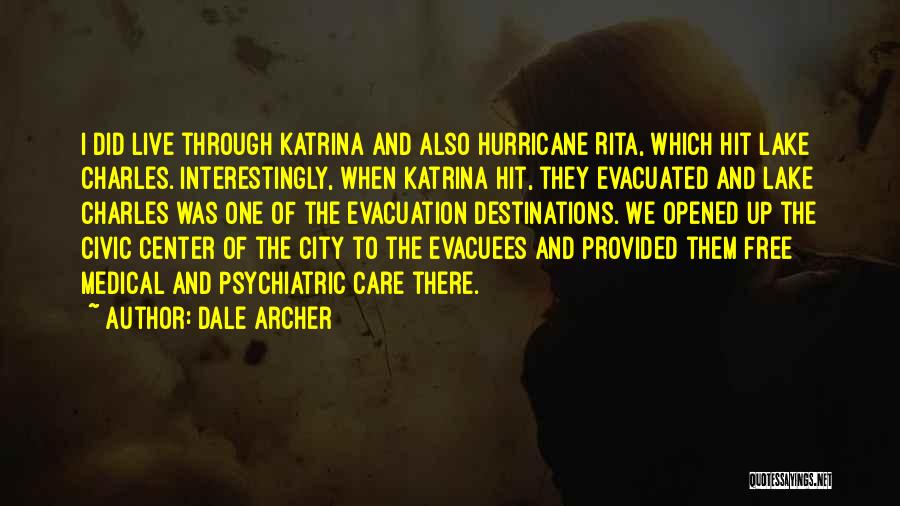 Dale Archer Quotes: I Did Live Through Katrina And Also Hurricane Rita, Which Hit Lake Charles. Interestingly, When Katrina Hit, They Evacuated And