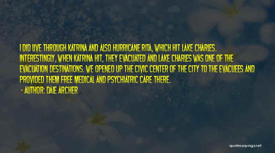 Dale Archer Quotes: I Did Live Through Katrina And Also Hurricane Rita, Which Hit Lake Charles. Interestingly, When Katrina Hit, They Evacuated And