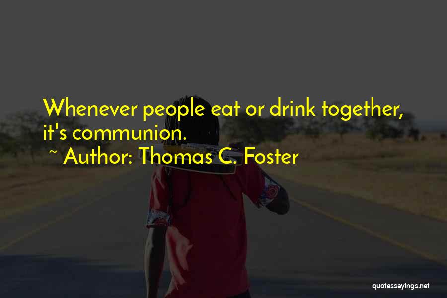 Thomas C. Foster Quotes: Whenever People Eat Or Drink Together, It's Communion.