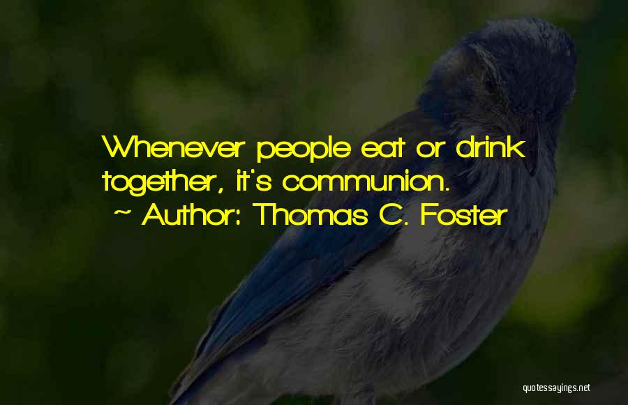 Thomas C. Foster Quotes: Whenever People Eat Or Drink Together, It's Communion.