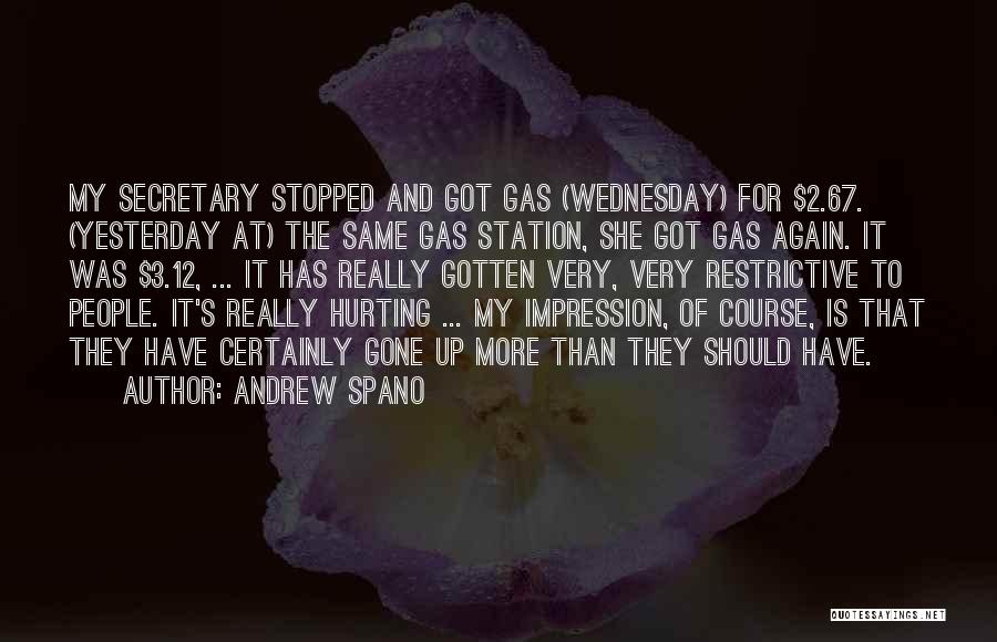 Andrew Spano Quotes: My Secretary Stopped And Got Gas (wednesday) For $2.67. (yesterday At) The Same Gas Station, She Got Gas Again. It