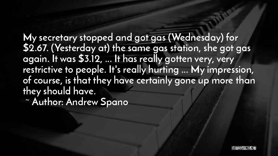 Andrew Spano Quotes: My Secretary Stopped And Got Gas (wednesday) For $2.67. (yesterday At) The Same Gas Station, She Got Gas Again. It