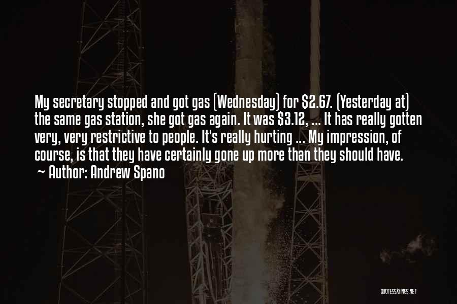 Andrew Spano Quotes: My Secretary Stopped And Got Gas (wednesday) For $2.67. (yesterday At) The Same Gas Station, She Got Gas Again. It