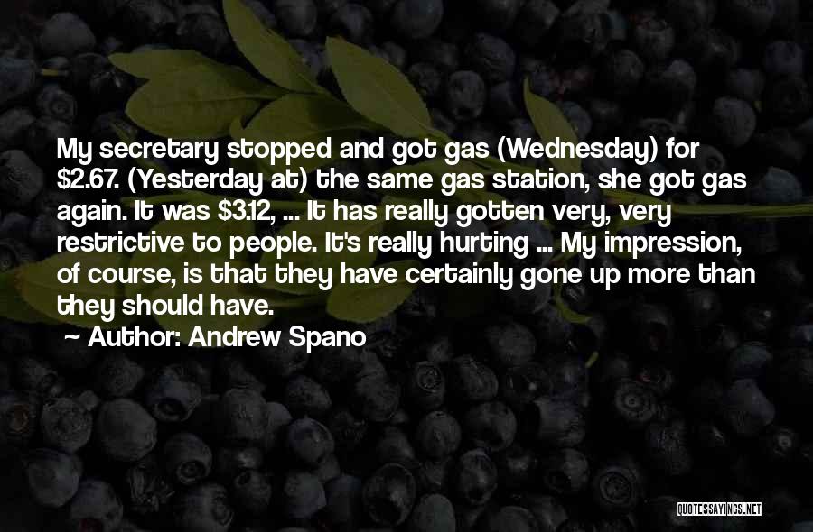 Andrew Spano Quotes: My Secretary Stopped And Got Gas (wednesday) For $2.67. (yesterday At) The Same Gas Station, She Got Gas Again. It