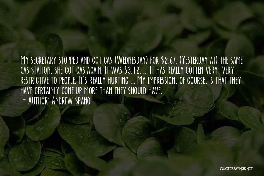 Andrew Spano Quotes: My Secretary Stopped And Got Gas (wednesday) For $2.67. (yesterday At) The Same Gas Station, She Got Gas Again. It