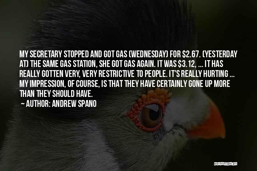 Andrew Spano Quotes: My Secretary Stopped And Got Gas (wednesday) For $2.67. (yesterday At) The Same Gas Station, She Got Gas Again. It