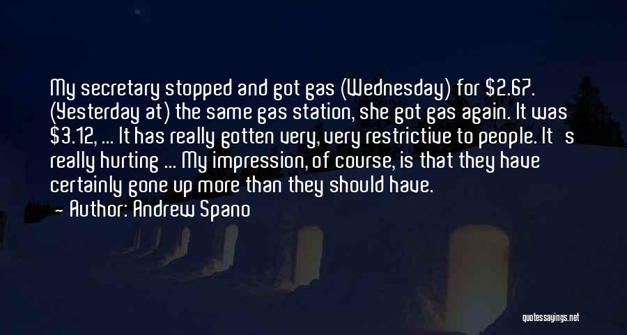 Andrew Spano Quotes: My Secretary Stopped And Got Gas (wednesday) For $2.67. (yesterday At) The Same Gas Station, She Got Gas Again. It