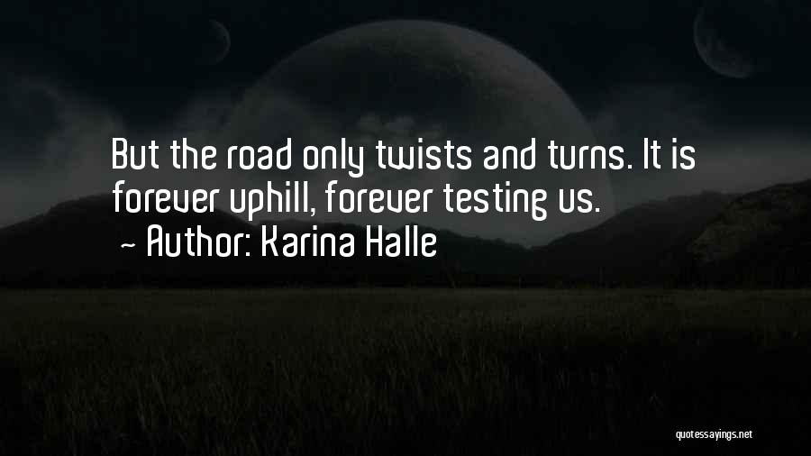 Karina Halle Quotes: But The Road Only Twists And Turns. It Is Forever Uphill, Forever Testing Us.