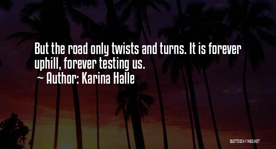 Karina Halle Quotes: But The Road Only Twists And Turns. It Is Forever Uphill, Forever Testing Us.