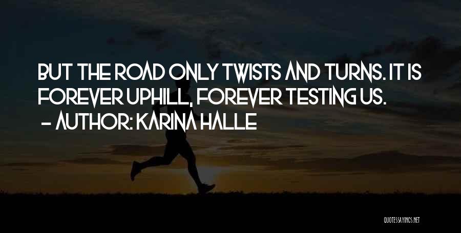 Karina Halle Quotes: But The Road Only Twists And Turns. It Is Forever Uphill, Forever Testing Us.