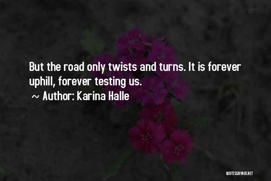 Karina Halle Quotes: But The Road Only Twists And Turns. It Is Forever Uphill, Forever Testing Us.