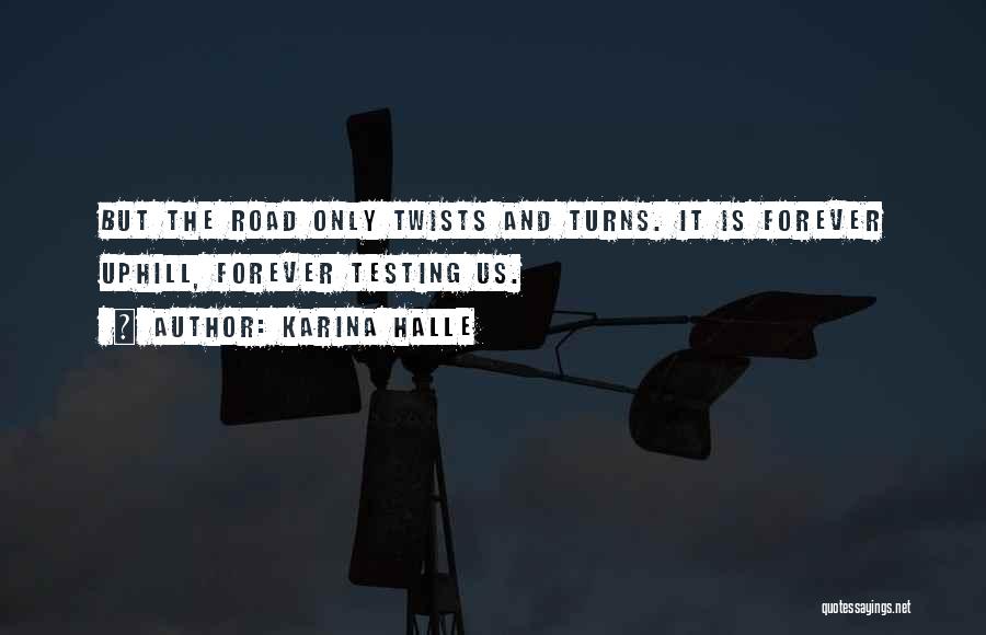 Karina Halle Quotes: But The Road Only Twists And Turns. It Is Forever Uphill, Forever Testing Us.