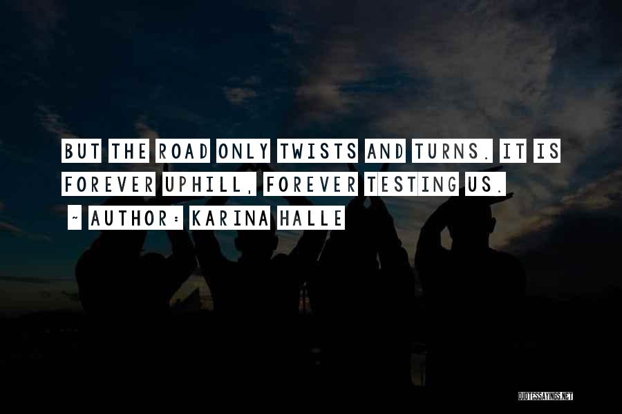 Karina Halle Quotes: But The Road Only Twists And Turns. It Is Forever Uphill, Forever Testing Us.