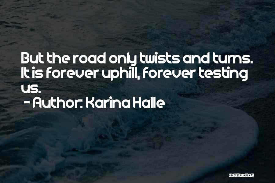 Karina Halle Quotes: But The Road Only Twists And Turns. It Is Forever Uphill, Forever Testing Us.