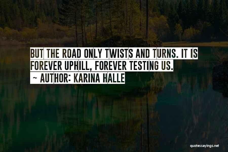 Karina Halle Quotes: But The Road Only Twists And Turns. It Is Forever Uphill, Forever Testing Us.