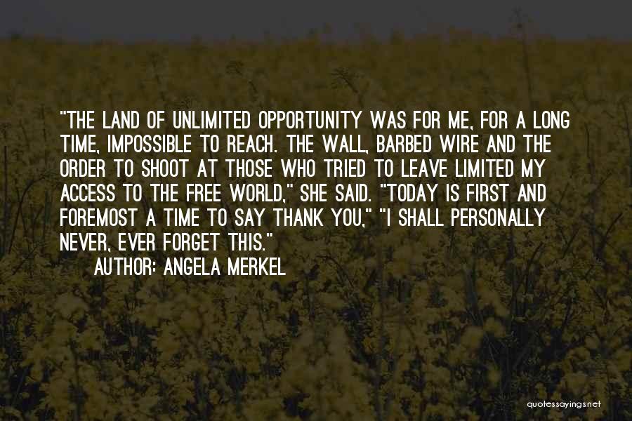 Angela Merkel Quotes: The Land Of Unlimited Opportunity Was For Me, For A Long Time, Impossible To Reach. The Wall, Barbed Wire And