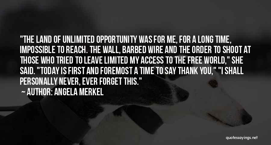 Angela Merkel Quotes: The Land Of Unlimited Opportunity Was For Me, For A Long Time, Impossible To Reach. The Wall, Barbed Wire And