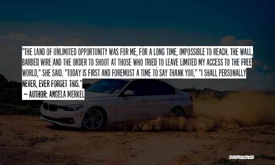 Angela Merkel Quotes: The Land Of Unlimited Opportunity Was For Me, For A Long Time, Impossible To Reach. The Wall, Barbed Wire And