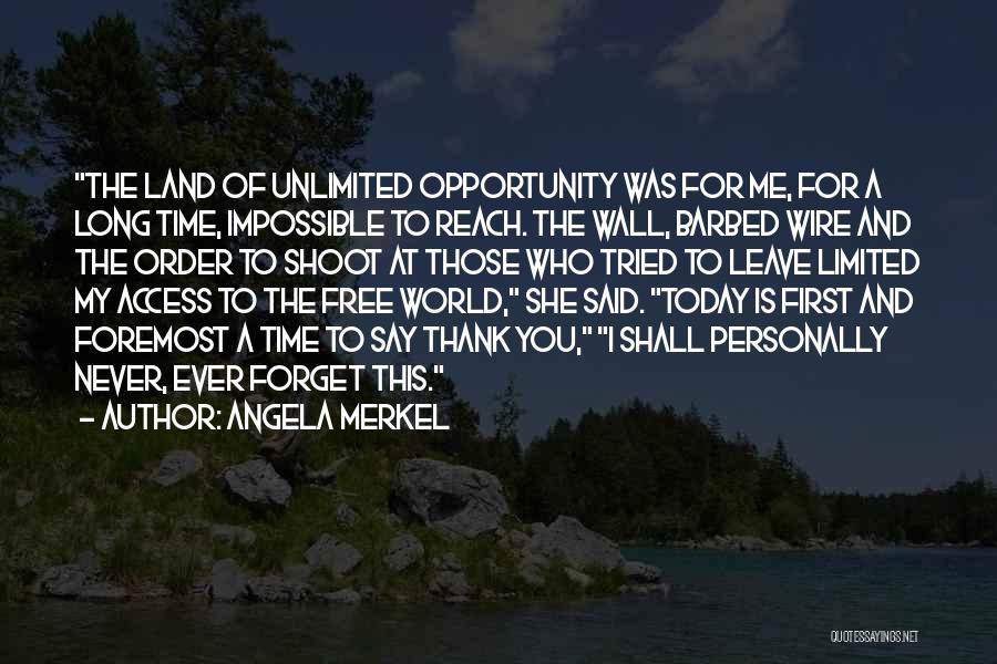 Angela Merkel Quotes: The Land Of Unlimited Opportunity Was For Me, For A Long Time, Impossible To Reach. The Wall, Barbed Wire And