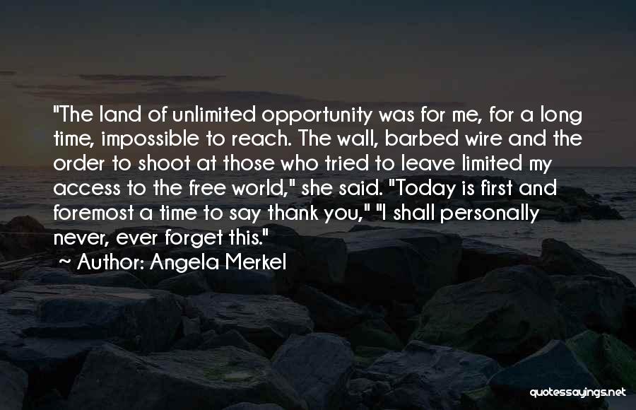 Angela Merkel Quotes: The Land Of Unlimited Opportunity Was For Me, For A Long Time, Impossible To Reach. The Wall, Barbed Wire And