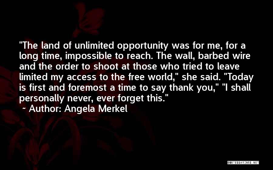 Angela Merkel Quotes: The Land Of Unlimited Opportunity Was For Me, For A Long Time, Impossible To Reach. The Wall, Barbed Wire And