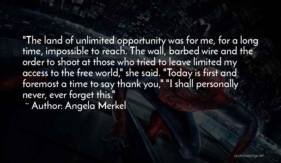 Angela Merkel Quotes: The Land Of Unlimited Opportunity Was For Me, For A Long Time, Impossible To Reach. The Wall, Barbed Wire And