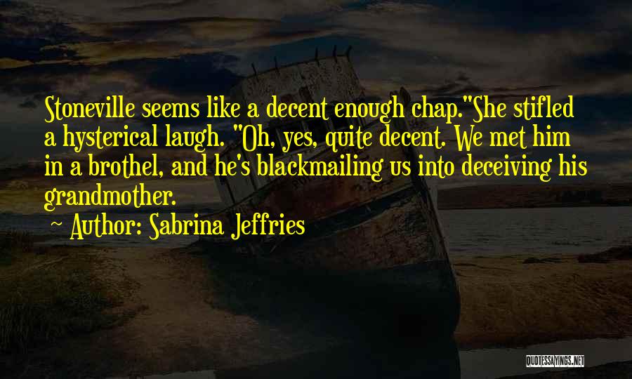 Sabrina Jeffries Quotes: Stoneville Seems Like A Decent Enough Chap.she Stifled A Hysterical Laugh. Oh, Yes, Quite Decent. We Met Him In A