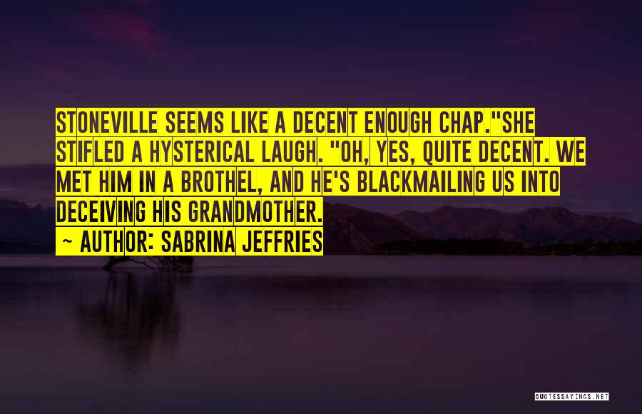Sabrina Jeffries Quotes: Stoneville Seems Like A Decent Enough Chap.she Stifled A Hysterical Laugh. Oh, Yes, Quite Decent. We Met Him In A