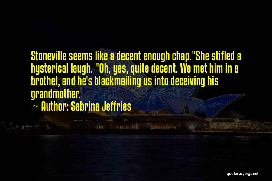 Sabrina Jeffries Quotes: Stoneville Seems Like A Decent Enough Chap.she Stifled A Hysterical Laugh. Oh, Yes, Quite Decent. We Met Him In A