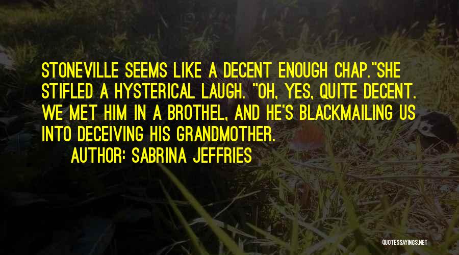 Sabrina Jeffries Quotes: Stoneville Seems Like A Decent Enough Chap.she Stifled A Hysterical Laugh. Oh, Yes, Quite Decent. We Met Him In A